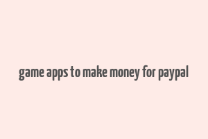 game apps to make money for paypal