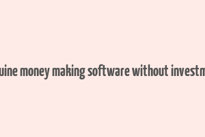 genuine money making software without investment