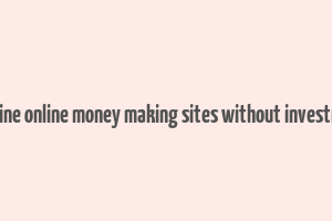 genuine online money making sites without investment