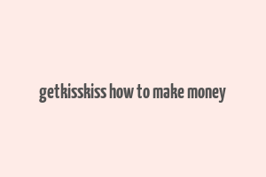 getkisskiss how to make money