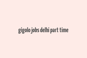 gigolo jobs delhi part time