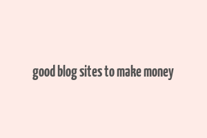 good blog sites to make money