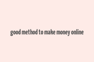 good method to make money online