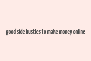 good side hustles to make money online