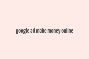 google ad make money online