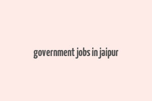 government jobs in jaipur