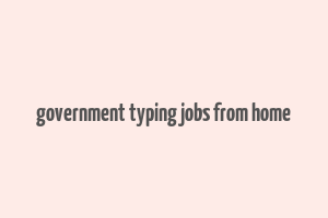 government typing jobs from home