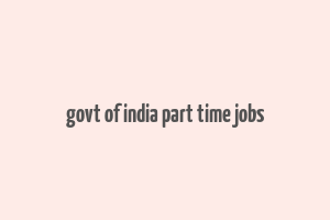 govt of india part time jobs