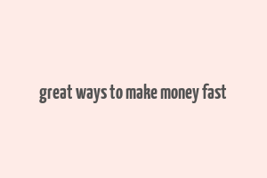 great ways to make money fast