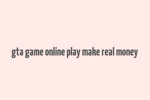 gta game online play make real money