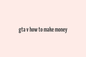 gta v how to make money