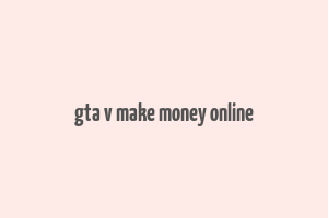 gta v make money online