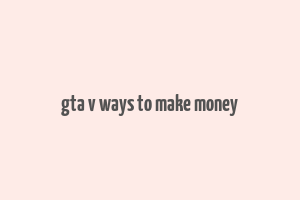 gta v ways to make money