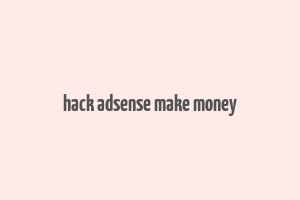 hack adsense make money