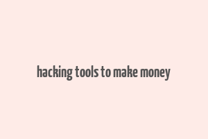 hacking tools to make money