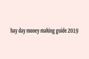 hay day money making guide 2019