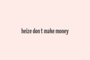 heize don t make money