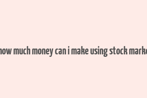 hhow much money can i make using stock market