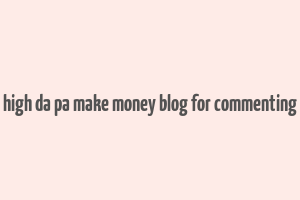 high da pa make money blog for commenting