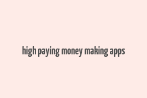 high paying money making apps