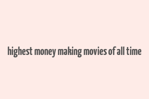 highest money making movies of all time