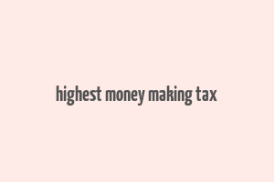 highest money making tax