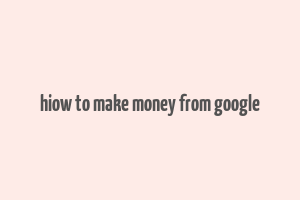 hiow to make money from google