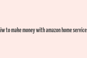 hiw to make money with amazon home services