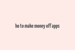 ho to make money off apps