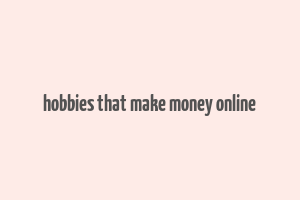 hobbies that make money online