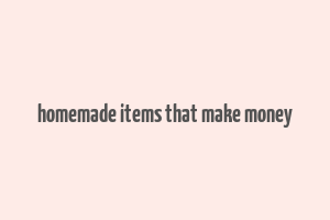 homemade items that make money