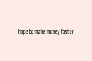 hope to make money faster