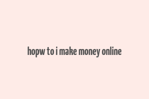 hopw to i make money online