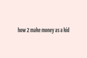 how 2 make money as a kid