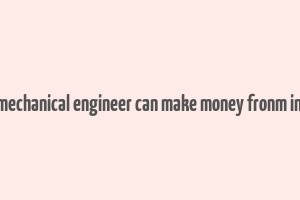 how a mechanical engineer can make money fronm internet