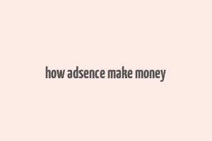 how adsence make money