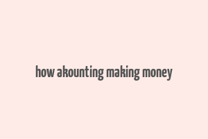 how akounting making money