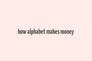 how alphabet makes money