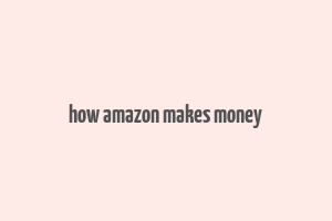 how amazon makes money