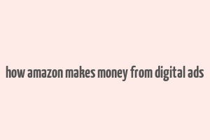 how amazon makes money from digital ads