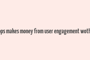 how apps makes money from user engagement wothou ads