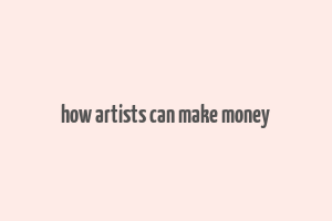 how artists can make money