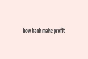 how bank make profit