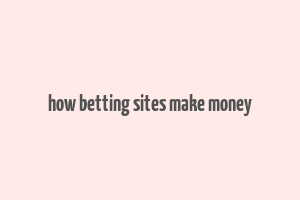 how betting sites make money