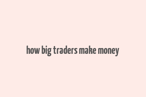 how big traders make money