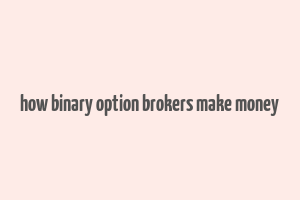 how binary option brokers make money