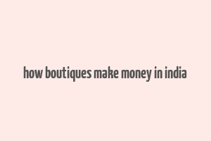 how boutiques make money in india