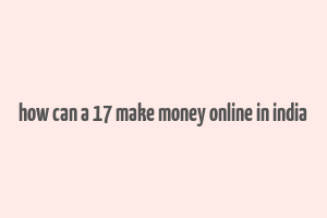 how can a 17 make money online in india