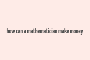 how can a mathematician make money