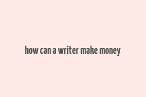 how can a writer make money